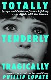 Lopate, Phillip: Totally, Tenderly, Tragically: Essays and Criticism from a Lifelong Love Affair With the Movies