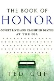 Gup, Ted: Book of Honor: Covert Lives and Classified Deaths at the CIA Gup, Ted: Book of Honor: Covert Lives and Classified Deaths at the CIA