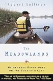 Sullivan, Robert: The Meadowlands: Wilderness Adventures at the Edge of a City Sullivan, Robert: The Meadowlands: Wilderness Adventures at the Edge of a City