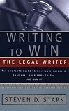 Stark, Steven D.: Writing to Win: The Legal Writer Stark, Steven D.: Writing to Win: The Legal Writer