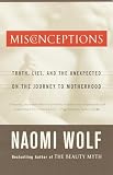 Misconceptions: Truth, Lies, and the Unexpected on the Journey to Motherhood (0385497458) by Wolf, Naomi Wolf, Naomi: Misconceptions: Truth, Lies, and the Unexpected on the Journey to Motherhood