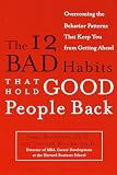 Waldroop, James: The 12 Bad Habits That Hold Good People Back: Overcoming the Behavior Patterns That Keep You from Getting Ahead Waldroop, James: The 12 Bad Habits That Hold Good People Back: Overcoming the Behavior Patterns That Keep You from Getting Ahead
