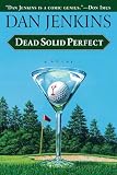 Jenkins, Dan: Dead Solid Perfect Jenkins, Dan: Dead Solid Perfect