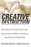 Foster, Richard: Creative Destruction: Why Companies That Are Built to Last Underperform the Market - And How to Successfully Transform Them