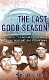 Shapiro, Michael: Last Good Season: Brooklyn, the Dodgers, and Their Final Pennant Race Together
