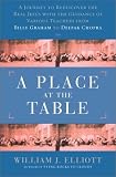 Elliott, William J.: A Place at the Table : A Journey to Rediscover the Real Jesus with the Guidance of Various Teachers from Billy Graham to Deepak Chopra Elliott, William J.: A Place at the Table : A Journey to Rediscover the Real Jesus with the Guidance of Various Teachers from Billy Graham to Deepak Chopra