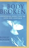 Benson, Robert: The Body Broken : Answering God's Call to Love One Another Benson, Robert: The Body Broken : Answering God's Call to Love One Another