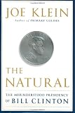 Klein, Joe: The Natural : The Misunderstood Presidency of Bill Clinton Klein, Joe: The Natural : The Misunderstood Presidency of Bill Clinton