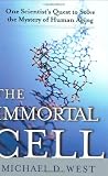 West, Michael: The Immortal Cell : One Scientist's Daring Quest to Solve the Mystery of Human Aging West, Michael: The Immortal Cell : One Scientist's Daring Quest to Solve the Mystery of Human Aging