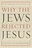 Klinghoffer, David: Why the Jews Rejected Jesus: The Turning Point in Western History