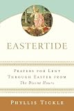 Tickle, Phyllis: Eastertide : Prayers for Lent Through Easter from the Divine Hours Tickle, Phyllis: Eastertide : Prayers for Lent Through Easter from the Divine Hours