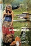 Carroll, Linda: Her Mother's Daughter: A Memoir of the Mother I Never Knew and of My Daughter, Courtney Love Carroll, Linda: Her Mother's Daughter: A Memoir of the Mother I Never Knew and of My Daughter, Courtney Love