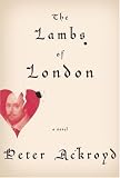 Ackroyd, Peter: The Lambs of London Ackroyd, Peter: The Lambs of London