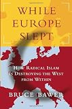 Bawer, Bruce: While Europe Slept: How Radical Islam Is Destroying The West From Within