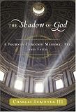 Scribner, Charles, III: The Shadow of God : A Journey Through Memory, Art, and Faith Scribner, Charles, III: The Shadow of God : A Journey Through Memory, Art, and Faith