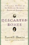 Shorto, Russell: Descartes' Bones: A Skeletal History of the Conflict Between Faith and Reason Shorto, Russell: Descartes' Bones: A Skeletal History of the Conflict Between Faith and Reason
