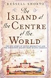 Shorto, Russell: The Island at the Center of the World : The Epic Story of Dutch Manhattan, the Forgotten Colony That Shaped America Shorto, Russell: The Island at the Center of the World : The Epic Story of Dutch Manhattan, the Forgotten Colony That Shaped America