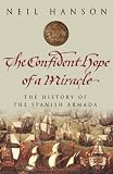 Hanson, Neil: The Confident Hope of a Miracle: The True Story of the Spanish Armada