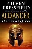 Pressfield, Steven: Alexander : The Virtues of War Pressfield, Steven: Alexander : The Virtues of War