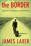 Laxer, James: The Border: Canada, the U.S. and Dispatches from the 49th Parallel Laxer, James: The Border: Canada, the U.S. and Dispatches from the 49th Parallel