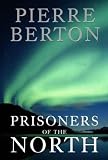 Berton, Pierre: Prisoners of the North
