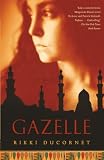Ducornet, Rikki: Gazelle: A Novel Ducornet, Rikki: Gazelle: A Novel