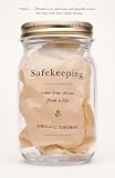 Thomas, Abigail: Safekeeping: Some True Stories from a Life Thomas, Abigail: Safekeeping: Some True Stories from a Life