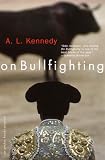 Kennedy, A. L.: On Bullfighting Kennedy, A. L.: On Bullfighting