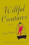 Bender, Aimee: Willful Creatures Bender, Aimee: Willful Creatures