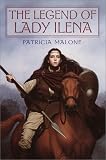 Malone, Patricia: The Legend of Lady Ilena Malone, Patricia: The Legend of Lady Ilena