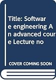 Bauer, F.L.: Software Engineering: An Advanced Course Bauer, F.L.: Software Engineering: An Advanced Course