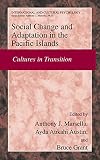 Marsella, Anthony J.: Social Change And Adaptation in the Pacific Islands: Culture in Transition Marsella, Anthony J.: Social Change And Adaptation in the Pacific Islands: Culture in Transition