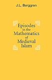 Berggren, J.L.: Episodes in the Mathematics of Medieval Islam Berggren, J.L.: Episodes in the Mathematics of Medieval Islam