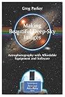 Making Beautiful Deep-Sky Images: Astrophotography with Affordable Equipment and Software