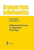 Bott, Raoul: Differential Forms in Algebraic Topology