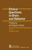Pfaff, Donald W.: Ethical Questions in Brain and Behavior: Problems and Opportunities Pfaff, Donald W.: Ethical Questions in Brain and Behavior: Problems and Opportunities
