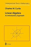 Curtis, Charles W.: Linear Algebra: An Introductory Approach Curtis, Charles W.: Linear Algebra: An Introductory Approach