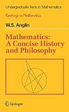 Anglin, W.S.: Mathematics: A Concise History and Philosophy Anglin, W.S.: Mathematics: A Concise History and Philosophy