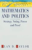 Taylor, Alan D.: Mathematics and Politics: Strategy, Voting, Power and Proof Taylor, Alan D.: Mathematics and Politics: Strategy, Voting, Power and Proof