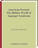 Osborne, Lawrence: American Normal: The Hidden World of Asperger Syndrome Osborne, Lawrence: American Normal: The Hidden World of Asperger Syndrome