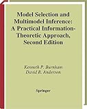 Burnham, Kenneth P.: Model Selection and Multi-Model Inference : A Practical Information-Theoretic Approach Burnham, Kenneth P.: Model Selection and Multi-Model Inference : A Practical Information-Theoretic Approach