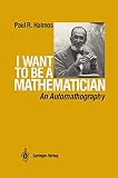 Halmos, P.R.: I Want to Be a Mathematician: An Automathography