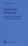 Brown, Jason W.: Self and Process: Brain States and the Conscious Present Brown, Jason W.: Self and Process: Brain States and the Conscious Present