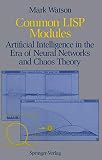 Watson, M.: Common LISP Modules : Artificial Intelligence in the Area of Neural Networks and Chaos Theory Watson, M.: Common LISP Modules : Artificial Intelligence in the Area of Neural Networks and Chaos Theory
