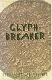 Fischer, Steven R.: Glyphbreaker : A Decipherer's Story Fischer, Steven R.: Glyphbreaker : A Decipherer's Story