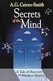 Cairns-Smith, A. G.: Secrets of the Mind: A Tale of Discovery and Mistaken Identity Cairns-Smith, A. G.: Secrets of the Mind: A Tale of Discovery and Mistaken Identity