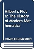 Bottazzini, Umberto: Hilbert's Flute: The History of Modern Mathematics
