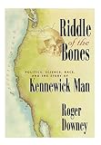 Downey, Roger: The Riddle of the Bones: Politics, Science, Race, and the Story of Kennewick Man Downey, Roger: The Riddle of the Bones: Politics, Science, Race, and the Story of Kennewick Man