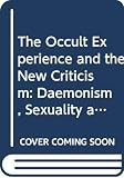 Bloom, Clive: The Occult Experience and the New Criticism: Daemonism, Sexuality and the Hidden Literature Bloom, Clive: The Occult Experience and the New Criticism: Daemonism, Sexuality and the Hidden Literature
