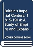 Hyam, Ronald: Britain's Imperial Century, 1815-1914 : A Study of Empire and Expansion Hyam, Ronald: Britain's Imperial Century, 1815-1914 : A Study of Empire and Expansion